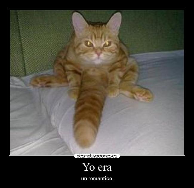 Yo era - un romántico.