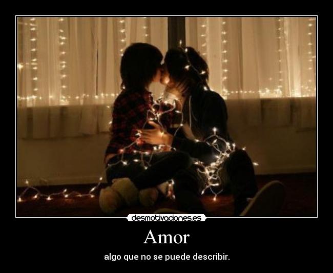 Amor - algo que no se puede describir.
