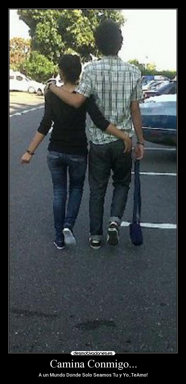 Camina Conmigo... - A un Mundo Donde Solo Seamos Tu y Yo..TeAmo!