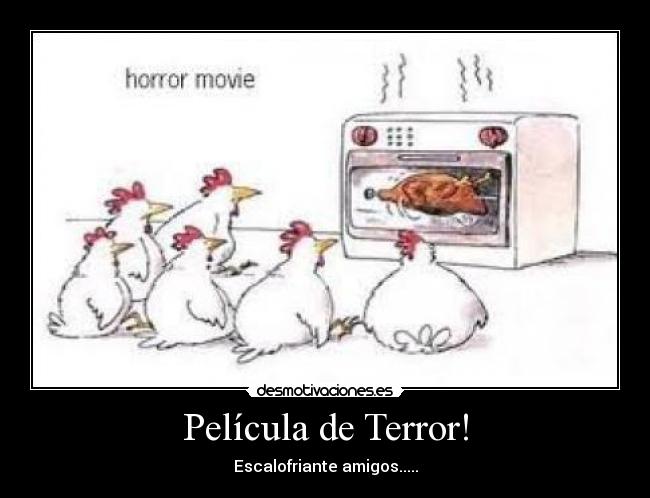 Película de Terror! - Escalofriante amigos.....