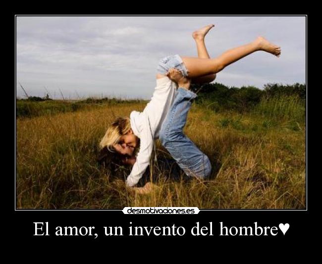 El amor, un invento del hombre♥ - 