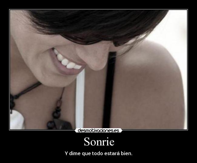 Sonrie - Y dime que todo estará bien.