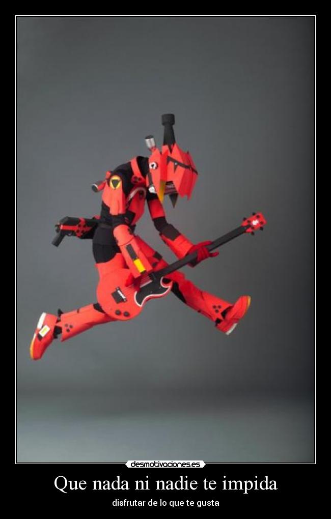 Que nada ni nadie te impida - disfrutar de lo que te gusta