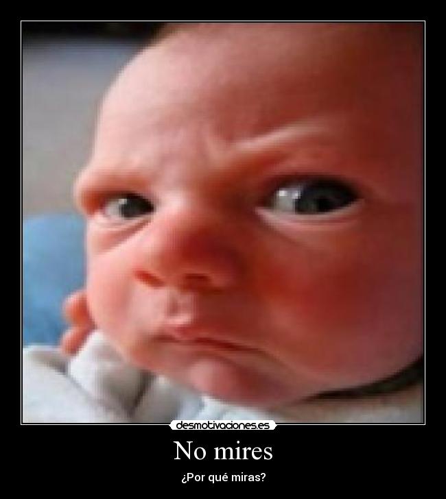 No mires - ¿Por qué miras?