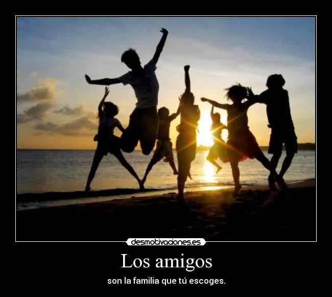 Los amigos - son la familia que tú escoges.