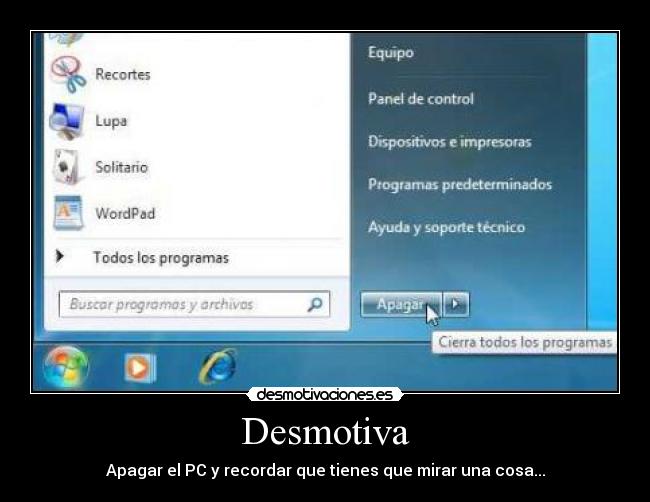Desmotiva - Apagar el PC y recordar que tienes que mirar una cosa...