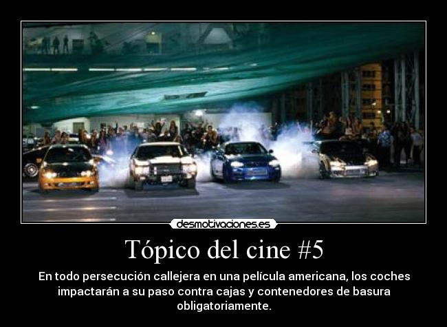 Tópico del cine #5 - En todo persecución callejera en una película americana, los coches
impactarán a su paso contra cajas y contenedores de basura
obligatoriamente.