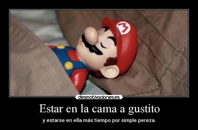 Estar en la cama a gustito - y estarse en ella más tiempo por simple pereza.