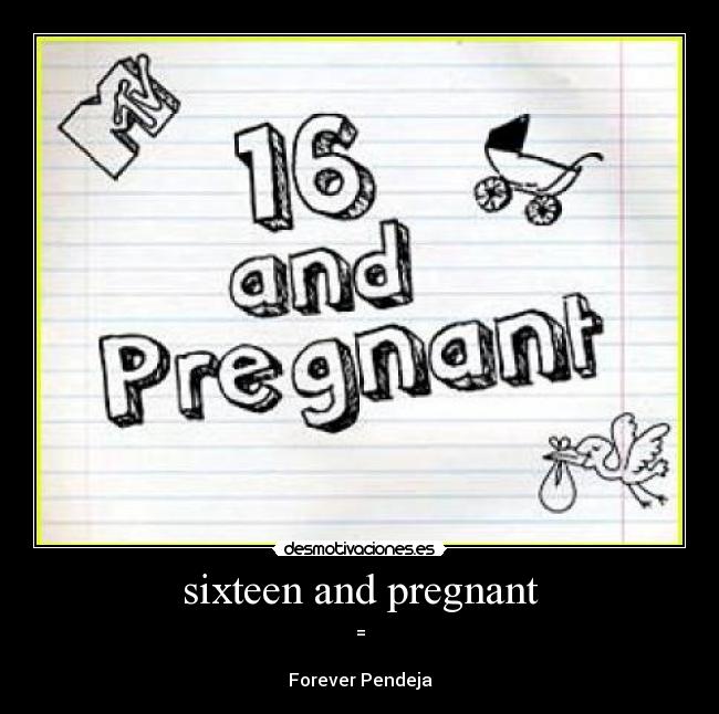 sixteen and pregnant - =

Forever Pendeja