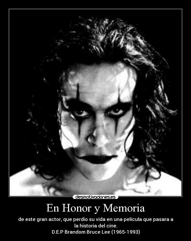 En Honor y Memoria - de este gran actor, que perdio su vida en una película que pasara a
la historia del cine.
D.E.P Brandom Bruce Lee (1965-1993)