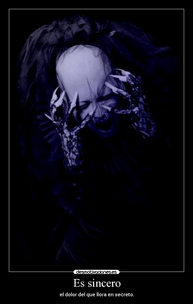 Es sincero - el dolor del que llora en secreto.