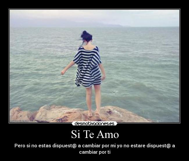 Si Te Amo - Pero si no estas dispuest@ a cambiar por mi yo no estare dispuest@ a cambiar por ti