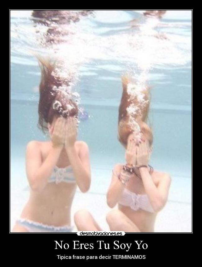 No Eres Tu Soy Yo - Tipica frase para decir TERMINAMOS