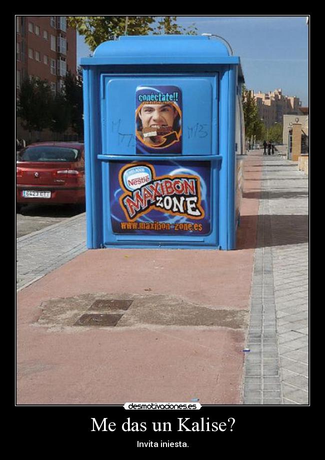 Me das un Kalise? - Invita iniesta.