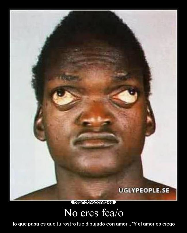 No eres fea/o -