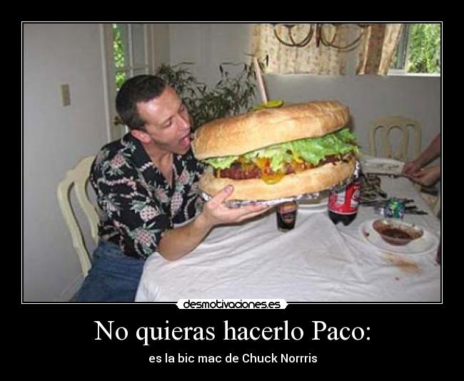 No quieras hacerlo Paco: -
