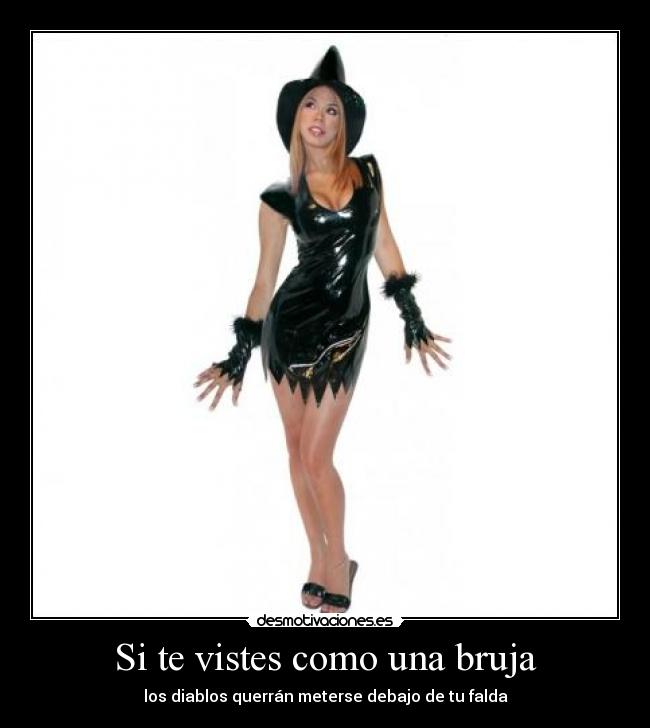Si te vistes como una bruja - los diablos querrán meterse debajo de tu falda