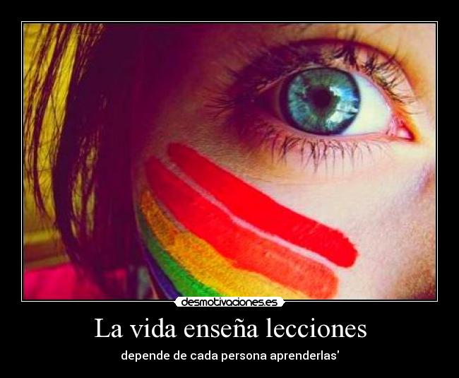 La vida enseña lecciones - depende de cada persona aprenderlas