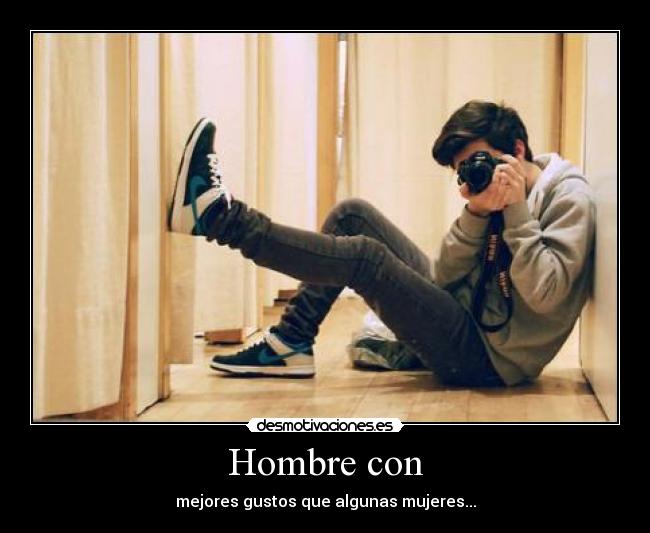 Hombre con - mejores gustos que algunas mujeres...