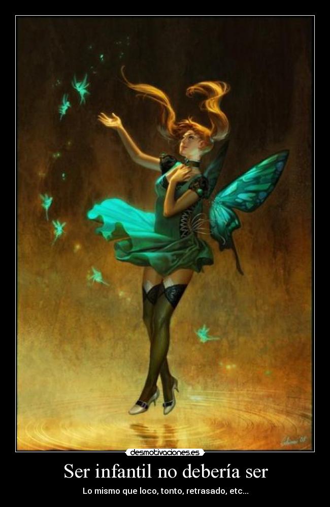 Ser infantil no debería ser - Lo mismo que loco, tonto, retrasado, etc...