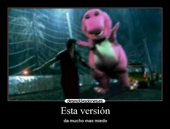 Esta versión - da mucho mas miedo