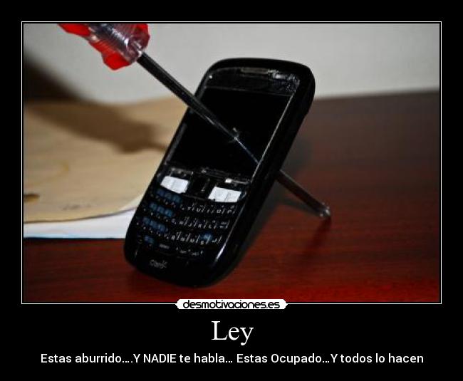 Ley - Estas aburrido….Y NADIE te habla… Estas Ocupado…Y todos lo hacen