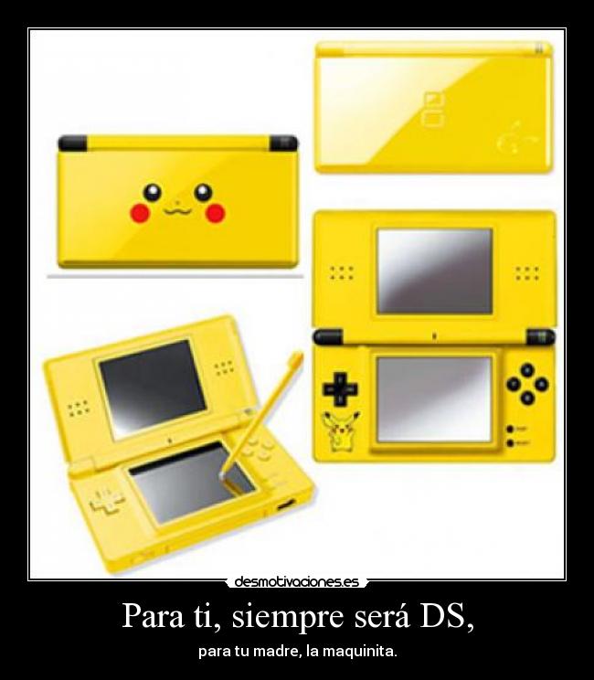 Para ti, siempre será DS, - para tu madre, la maquinita.
