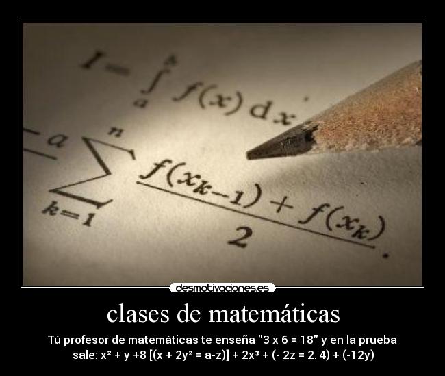 clases de matemáticas - Tú profesor de matemáticas te enseña 3 x 6 = 18 y en la prueba
sale: x² + y +8 [(x + 2y² = a-z)] + 2x³ + (- 2z = 2. 4) + (-12y)