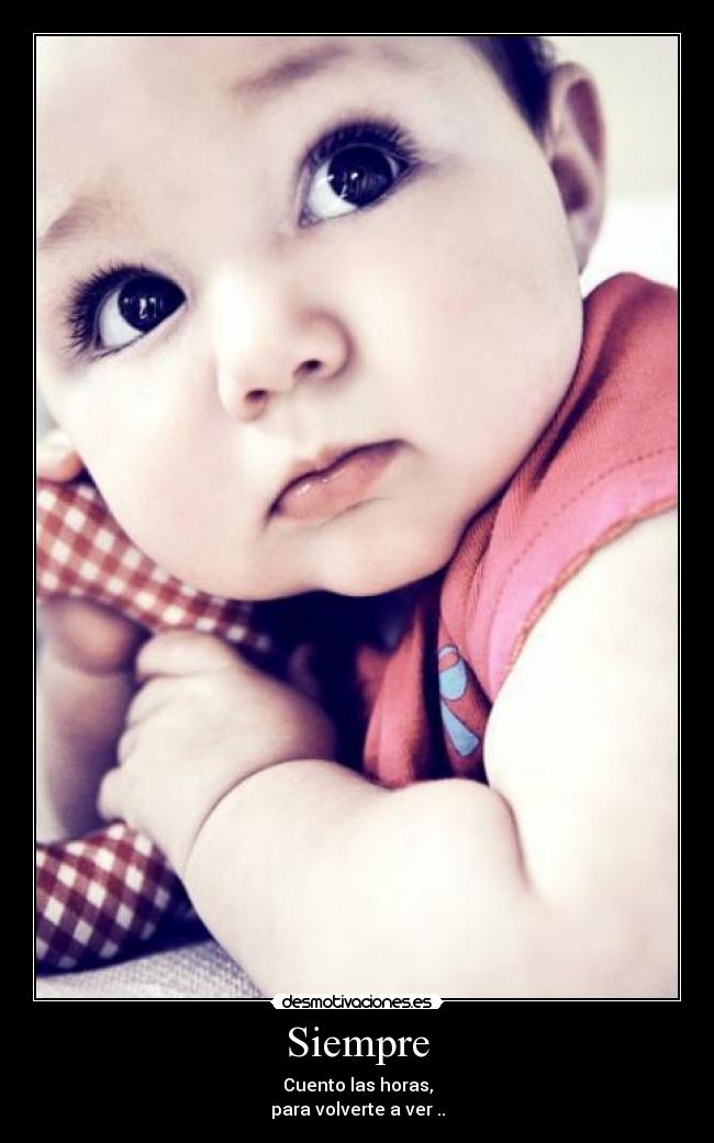Siempre - Cuento las horas,
para volverte a ver ..