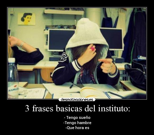 3 frases basicas del instituto: - - Tengo sueño
-Tengo hambre
-Que hora es