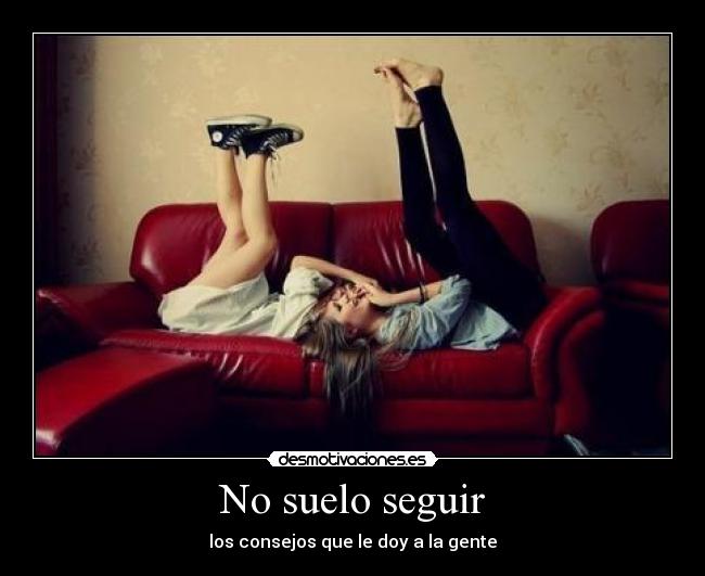 No suelo seguir - los consejos que le doy a la gente