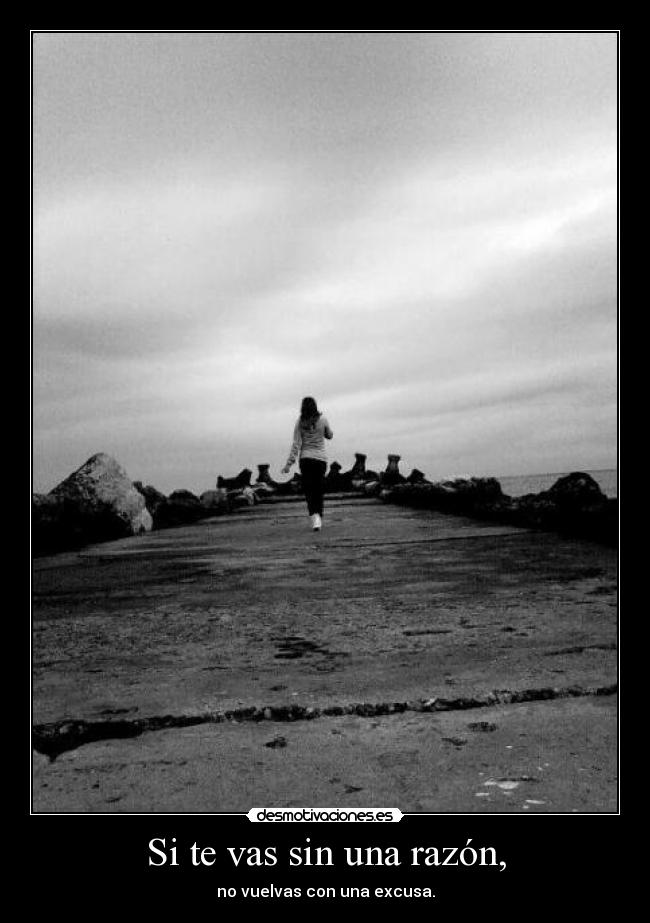Si te vas sin una razón, -