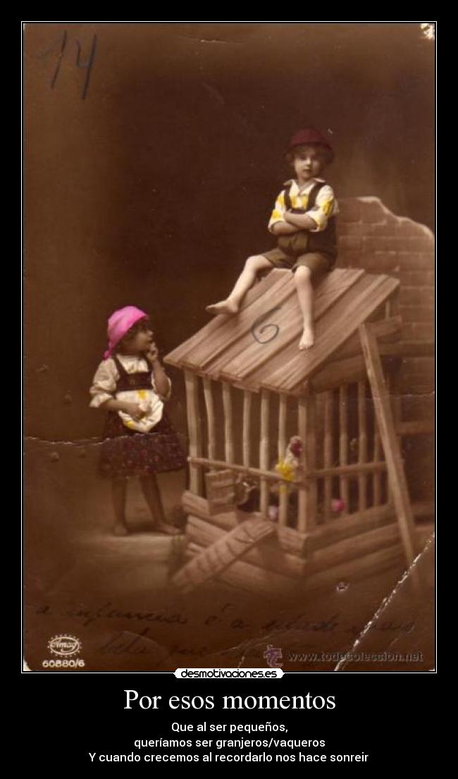 Por esos momentos - Que al ser pequeños,
queríamos ser granjeros/vaqueros
Y cuando crecemos al recordarlo nos hace sonreir