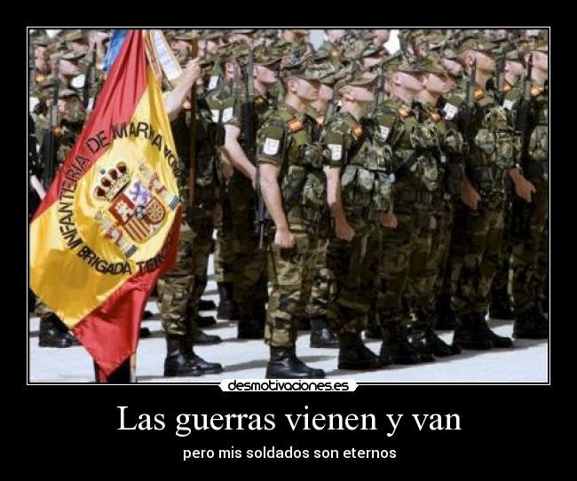 Las guerras vienen y van - pero mis soldados son eternos