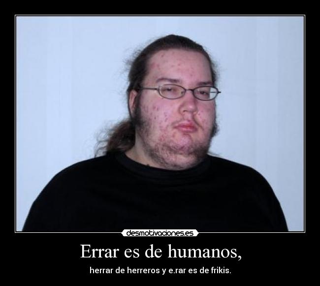 Errar es de humanos, - 
