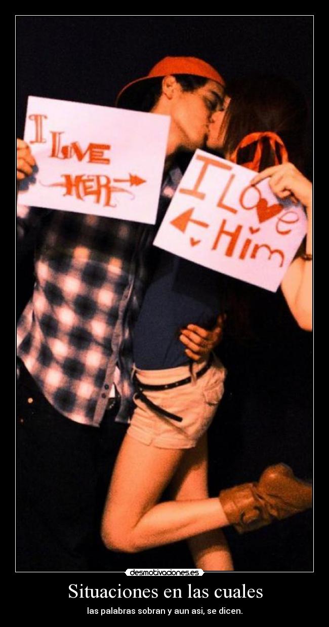 Situaciones en las cuales - las palabras sobran y aun asi, se dicen.