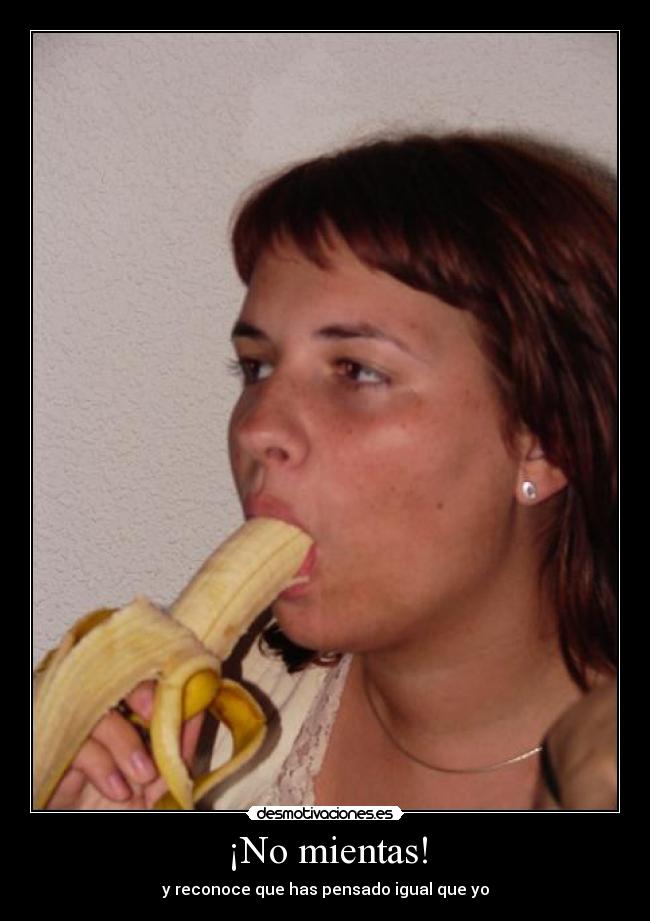¡No mientas! - y reconoce que has pensado igual que yo