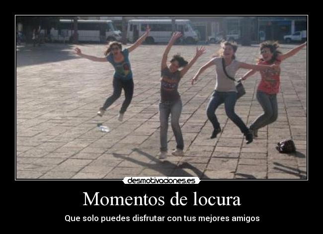 Momentos de locura - Que solo puedes disfrutar con tus mejores amigos