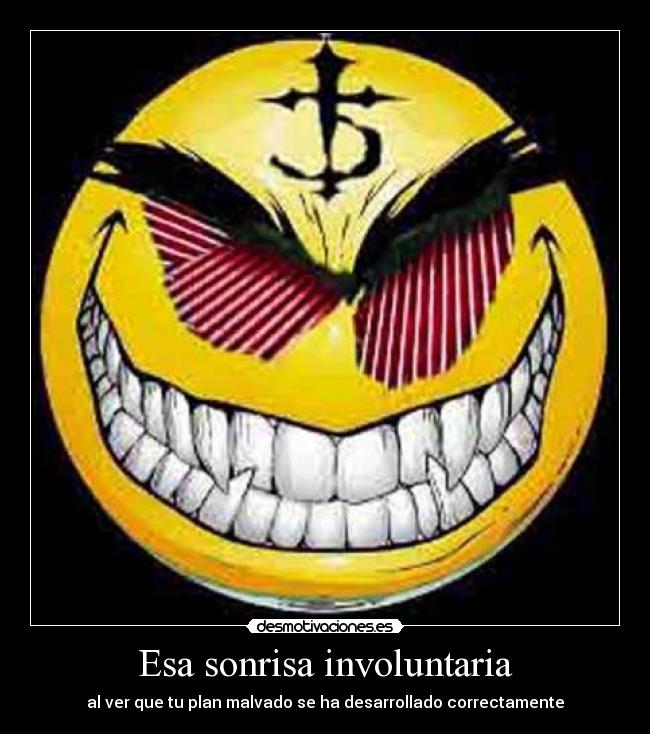 Esa sonrisa involuntaria - al ver que tu plan malvado se ha desarrollado correctamente