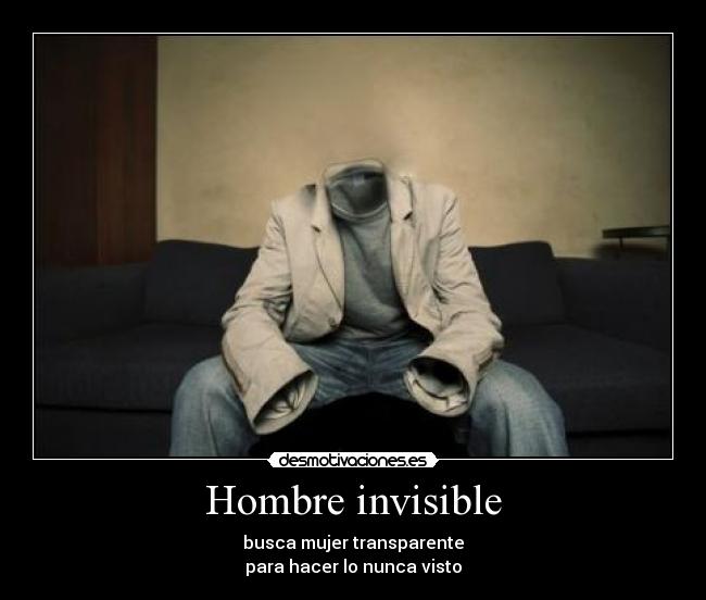 Hombre invisible - busca mujer transparente
para hacer lo nunca visto