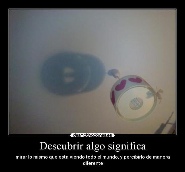 Descubrir algo significa - mirar lo mismo que esta viendo todo el mundo, y percibirlo de manera diferente