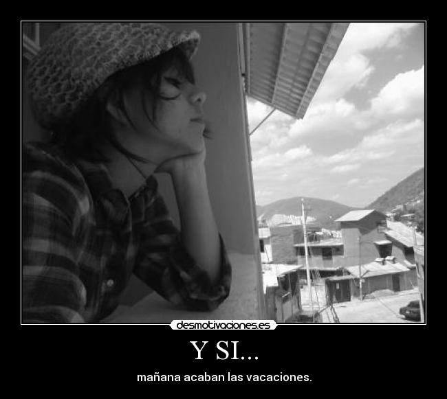 Y SI... - mañana acaban las vacaciones.