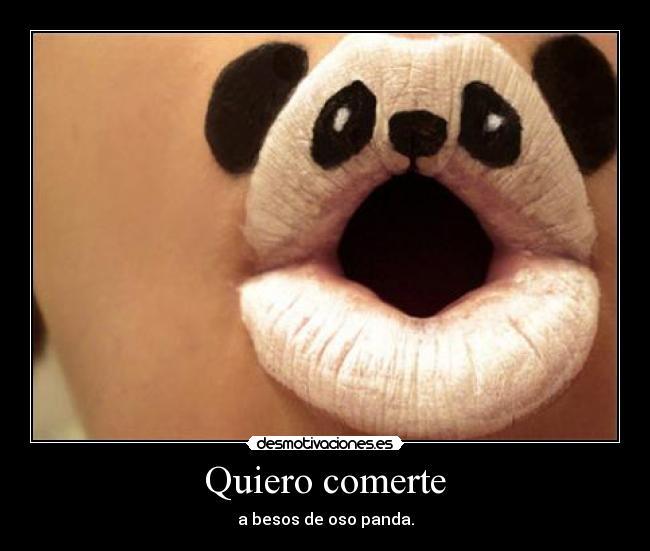 Quiero comerte - a besos de oso panda.