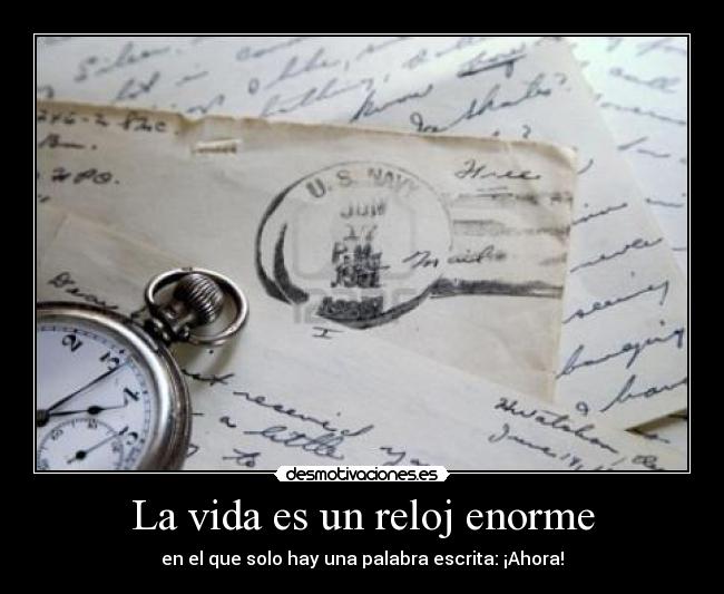 La vida es un reloj enorme - en el que solo hay una palabra escrita: ¡Ahora!