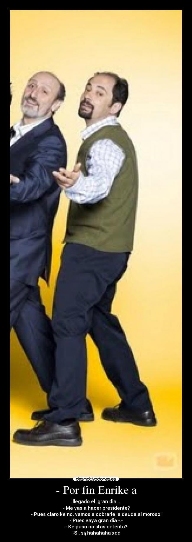 - Por fin Enrike a -