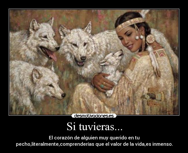 Si tuvieras... - El corazón de alguien muy querido en tu
pecho,literalmente,comprenderías que el valor de la vida,es inmenso.