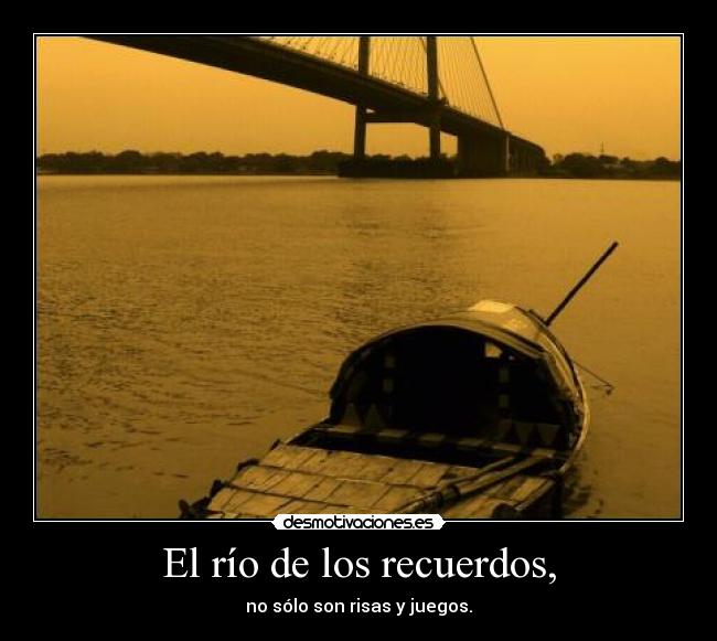 El río de los recuerdos, - no sólo son risas y juegos.