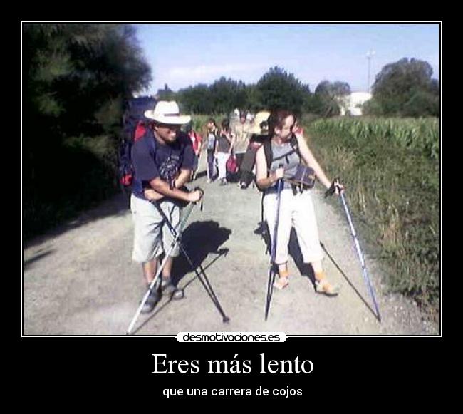 Eres más lento - que una carrera de cojos