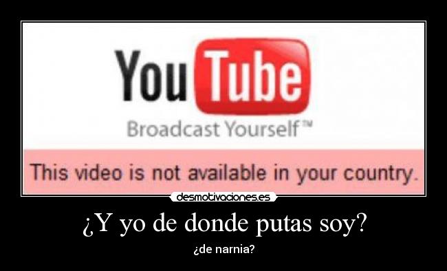 ¿Y yo de donde putas soy? -