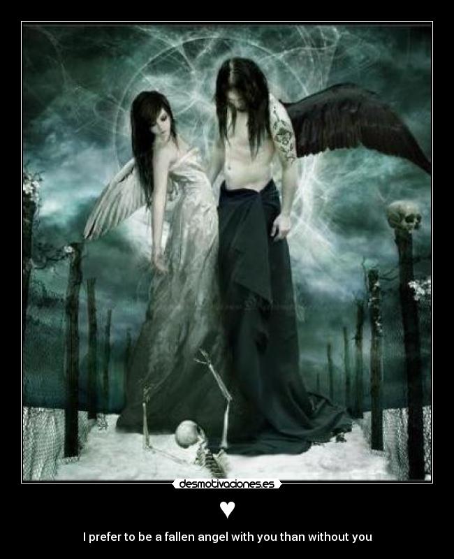 ♥ - I prefer to be a fallen angel with you than without you